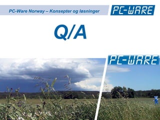 PC-Ware Norway – Konsepter og løsninger




                   Q/A


www.pc-ware.com
 