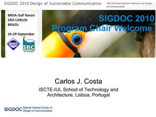 SIGDOC 2010 Program Chair Welcome   Carlos J. Costa ISCTE-IUL School of Technology and Architecture, Lisboa, Portugal 