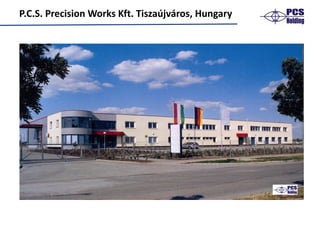 P.C.S.	Precision	Works	Kft.	Tiszaújváros,	Hungary
 