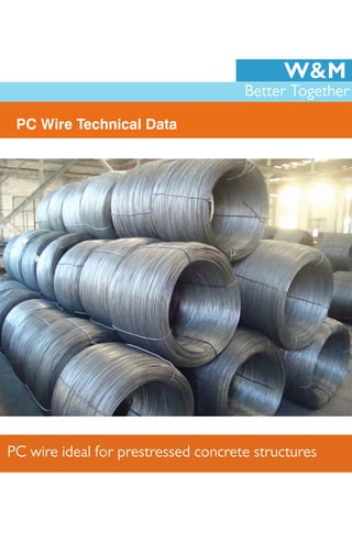 W&M
Better Together
PC Wire Technical Data
PC wire ideal for prestressed concrete structures
 