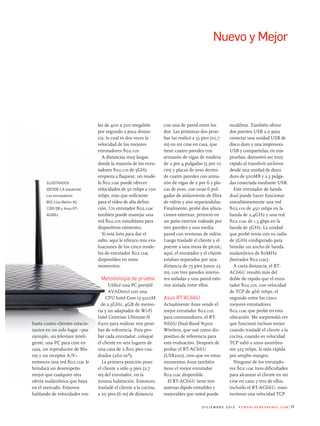 ilustrados
(dEsdE la izquierda):
los enrutadores
802.11ac Belkin ac
1200 dB y asus rt-
ac66u.
11d i C i e m b r e 2 0 1 2 P C W o r l d e n e s Pa n o l . C o m
hasta cuatro clientes estacio-
narios en un solo lugar –por
ejemplo, un televisor inteli-
gente, una PC para cine en
casa, un reproductor de Blu-
ray y un receptor A/V–
entonces una red 802.11ac le
brindará un desempeño
mejor que cualquier otra
oferta inalámbrica que haya
en el mercado. Estamos
hablando de velocidades rea-
les de 400 a 500 megabits
por segundo a poca distan-
cia; lo cual es dos veces la
velocidad de los mejores
enrutadores 802.11n.
A distancias muy largas,
donde la mayoría de los enru-
tadores 802.11n de 5GHz
empieza a flaquear, un mode-
lo 802.11ac puede ofrecer
velocidades de 50 mbps a 100
mbps, más que suficiente
para el vídeo de alta defini-
ción. un enrutador 802.11ac
también puede manejar una
red 802.11n simultánea para
dispositivos existentes.
si está listo para dar el
salto, aquí le ofrezco mis eva-
luaciones de los cinco mode-
los de enrutador 802.11ac
disponibles en estos
momentos.
Metodología de prueba
utilicé una PC portátil
AVADirect con una
CPu Intel Core i5-3210m
de 2,5GHz, 4GB de memo-
ria y un adaptador de Wi-Fi
Intel Centrino ultimate-n
6300 para realizar mis prue-
bas de referencia. Para pro-
bar cada enrutador, coloqué
el cliente en seis lugares de
una casa de 2.800 pies cua-
drados (260 m2).
La primera posición puso
el cliente a sólo 9 pies (2,7
m) del enrutador, en la
misma habitación. Entonces,
trasladé el cliente a la cocina,
a 20 pies (6 m) de distancia
con una de pared entre los
dos. Las próximas dos prue-
bas las realicé a 35 pies (10,7
m) en mi cine en casa, que
tiene cuatro paredes con
armazón de vigas de madera
de 2 por 4 pulgadas (5 por 10
cm) y placas de yeso dentro
de cuatro paredes con arma-
zón de vigas de 2 por 6 y pla-
cas de yeso, con unas 6 pul-
gadas de aislamiento de fibra
de vidrio y aire separándolas.
Finalmente, probé dos ubica-
ciones externas, primero en
un patio exterior rodeado por
tres paredes y una media
pared con ventanas de vidrio.
Luego trasladé el cliente y el
puente a una mesa de picnic;
aquí, el enrutador y el cliente
estaban separados por una
distancia de 75 pies (unos 23
m), con tres paredes interio-
res aisladas y una pared exte-
rior aislada entre ellos.
asus rt-ac66U
Actualmente Asus vende el
mejor enrutador 802.11n
para consumidores, el Rt-
n66u Dual-Band n900
Wireless, que usé como dis-
positivo de referencia para
esta evaluación. Después de
probar el Rt-AC66u
(us$200), creo que en estos
momentos Asus también
tiene el mejor enrutador
802.11ac disponible.
El Rt-AC66u tiene tres
antenas dipolo extraíbles y
mejorables que usted puede
recalibrar. también ofrece
dos puertos usB 2.0 para
conectar una unidad usB de
disco duro y una impresora
usB y compartirlas; en mis
pruebas, demostró ser muy
rápido al transferir archivos
desde una unidad de disco
duro de 500mB y 2,5 pulga-
das conectada mediante usB.
Este enrutador de banda
dual puede hacer funcionar
simultáneamente una red
802.11n de 450 mbps en la
banda de 2,4GHz y una red
802.11ac de 1,3 gbps en la
banda de 5GHz. La unidad
que probé venía con su radio
de 5GHz configurado para
brindar un ancho de banda
inalámbrico de 80mHz
(borrador 802.11ac).
A corta distancia, el Rt-
AC66u resultó más del
doble de rápido que el enru-
tador 802.11n, con velocidad
de tCP de 466 mbps, el
segundo entre los cinco
mejores enrutadores
802.11ac que probé en esta
ubicación. me sorprendió ver
que funcionó incluso mejor
cuando trasladé el cliente a la
cocina, cuando su velocidad
tCP saltó a unos asombro-
sos 525 mbps, la más rápida
por amplio margen.
ninguno de los enrutado-
res 802.11ac tuvo dificultades
para alcanzar al cliente en mi
cine en casa; y tres de ellos,
incluido el Rt-AC66u, man-
tuvieron una velocidad tCP
Nuevo y Mejor
 