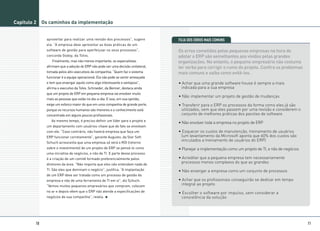Capítulo 2    Os caminhos da implementação


                aproveitar para realizar uma revisão dos processos”, sugere         FUJA DOS ERROS MAIS COMUNS
                ela. “A empresa deve aproveitar as boas práticas de um
                software de gestão para aperfeiçoar os seus processos”,             Os erros cometidos pelas pequenas empresas na hora de
                concorda Godoy, da Totvs.                                           adotar o ERP são semelhantes aos vividos pelas grandes
                   Finalmente, mas não menos importante, os especialistas           organizações. No entanto, o pequeno empresário não costuma
                afirmam que a adoção do ERP não pode ser uma decisão unilateral,    ter verba para corrigir o rumo do projeto. Confira os problemas
                tomada pelos alto-executivos da companhia. “Quem faz o sistema      mais comuns e saiba como evitá-los.
                funcionar é a equipe operacional. Ela não pode se sentir ameaçada
                e tem que enxergar aquilo como algo interessante e vantajoso”,      • Achar que uma grande software house é sempre a mais
                afirma o executivo da Totvs. Schroeder, da Benner, destaca ainda    	 indicada para a sua empresa
                que um projeto de ERP em pequena empresa vai envolver muito
                                                                                    • Não implementar um projeto de gestão de mudanças
                mais as pessoas que estão no dia-a-dia. E isso, em sua opinião,
                exige um esforço maior do que em uma companhia de grande porte,     • Transferir para o ERP os processos da forma como eles já são
                porque os recursos humanos são menores e o conhecimento está          utilizados, sem que eles passem por uma revisão e considerem o
                concentrado em alguns poucos profissionais.                           conjunto de melhores práticas dos pacotes de software
                   Ao mesmo tempo, é preciso definir um líder para o projeto e
                                                                                    • Não envolver toda a empresa no projeto de ERP
                um departamento com usuários-chave que de fato se envolvam
                com ele. “Caso contrário, não haverá empresa que faça um            • Esquecer os custos de manutenção, treinamento de usuários
                ERP funcionar corretamente”, garante Augusto, da Star Soft.           (um levantamento da Microsoft aponta que 60% dos custos são
                                                                                      vinculados a treinamento de usuários do ERP)
                Schuch acrescenta que uma empresa só verá o ROI (retorno
                sobre o investimento) de um projeto de ERP se pensá-lo como         • Planejar a implementação como um projeto de TI, e não de negócios
                uma iniciativa de negócios, e não de TI. E parte desse processo
                é a criação de um comitê formado preferencialmente pelos            • Acreditar que a pequena empresa tem necessariamente
                diretores da área. “Não importa que eles não entendam nada de
                                                                                      processos menos complexos do que as grandes
                TI. São eles que dominam o negócio”, justifica. “A implantação      • Não enxergar a empresa como um conjunto de processos
                de um ERP deve ser tratada como um processo de gestão da
                empresa e não de uma ferramenta de TI em si”, diz Schuch.           • Achar que os profissionais conseguirão se dedicar em tempo
                “Vemos muitos pequenos empresários que compram, colocam               integral ao projeto
                no ar e depois vêem que o ERP não atende a especificações de        • Escolher o software por impulso, sem considerar a
                negócios de sua companhia”, revela.                                   consistência da solução




         10                                                                                                                                               11
 