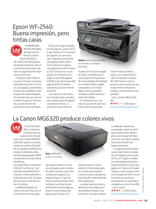 M A R Z O - A B R I L 2 0 1 3 P C W O R L D E N E S P A N O L . C O M | 15
FOTOGRAFÍA:ROBERTCARDIN
LA IMPRESORA
MULTIFUNCIONAL
de inyección de
tinta en colores
Epson Workforce
WF-2540 (US$130) produce
resultados atractivos, pero el
costo de la tinta es alto y las
fotos en papel de brillo impri-
men con lentitud.
Configurar la WF-2540 es
un paseo. Incluye conexiones
USB, ethernet y Wi-Fi. El LCD
de 2,5 pulgadas, los botones y
teclado son acep­tables, pero
la ejecución está malograda.
Por ejemplo, hay que oprimir
el botón Aceptar en momen-
tos cuando el botón de
menú/inicio sería suficiente.
EL NUEVO DISE-
ÑO, la impresora
multifuncional de
inyección de tinta de
color Canon Pixma MG6320
(US$199) supera a su prede-
cesora en cuanto a facilidad
de uso. Instalar la MG6320 es
simple en Windows y Mac,
aunque deba agregar la MFP
manualmente en esta última
plataforma.
La unidad ofrece conexiones
USB, Wi-Fi y ethernet. Los
controles de la MG6320 ilu-
minados contextualmente y
la pantalla táctil de 3,5 pulga-
das son mucho más eficien-
tes e intuitivos.
La MG6320 emplea un
sistema de seis tintas. Con el
suministro normal, las pági-
El cartucho negro estándar
de 175 páginas cuesta US$17,
lo que resulta en 7,4 centavos
por página. Los cartuchos
cian, magenta y amarillo de
165 páginas valen US$9, o
5,45 centavos por página.
Una página de cuatro colores
a 23,75 centavos no es una
ganga. Los suministros de
negro XL para 500 páginas
(US$30) y de colores para 450
páginas (US$13) resultan
todavía muy por encima del
promedio.
Las copias y los documen-
tos normales salen con sufici-
ente rapidez, pero las digitali-
zaciones son lentas. La
multifuncional se demora
nas negras cuestan 5 centa-
vos por página, pero la salida
de cuatro colores cuesta 16,6
centavos por página; si se
añade el negro y el gris de
fotos el costo asciende a 19,2
centavos. Las tintas de alto
rendimiento ofrecen algunos
ahorros, a 4,6 centavos por
página para el negro, 12,7
mucho con las fotos en papel
de brillo, un problema que
varía según la configuración.
No vimos pérdida de fidelidad
en el modo de Alta calidad
comparado con el modo
Mejor y sólo una pérdida
modesta cuando usamos el
modo de Calidad.
En el lado positivo, casi
todo lo que sale de esta mul-
tifuncional es de primera
centavos para los cuatro
colores y 13,6 centavos para
seis colores, pero todavía
cuestan un poco más que las
tintas de alto rendimiento de
otras impresoras.
La salida negra es oscura y
definida en las configuracio-
nes predeterminadas y aun
más nítida a la mejor calidad.
clase. El texto es nítido y
negro, y las impresiones en
color son bonitas. La Epson
WF-2540 tiene un precio
atractivo, pero muchos de sus
rivales ofrecen tintas más
baratas y características com-
parables.
—Jon L. Jacobi y Melissa Rio-
frio
; $130; Epson;
Visite. pcworldenespanol.com
La salida de colores luce
anaranjada cuando se usa el
papel regular, pero nítida y
precisa en el papel de fotos
de Canon. Las copias y digita-
lizaciones también son
bastantes buenas.
Las páginas monocromáti-
cas se imprimieron más rápi-
do, a 8,4 páginas por minuto
en PC y a 7,7 ppm en la Mac.
Las velocidades de las fotos
fue­ron promedio: 4 por 6 pul-
gadas en 2,7 ppm en el papel
regular y a sólo una por minu-
to en el papel de brillo. Canon
ha hecho una excelente
actua­lización en velocidad y
calidad de su serie Pixma MG.
—Jon L. Jacobi
; $199; Canon;
Visite. pcworldenespanol.com
Epson WF-2540:
Buena impresión, pero
tintas caras
La Canon MG6320 produce colores vivos
Usted obtiene buena nitidez
en el texto con la Epson
WF-2540..
Usar la MG6320
es fácil e intuitivo.
LABTESTED
LABTESTED
 