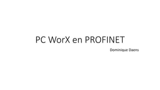PC WorX en PROFINET
Dominique Daens
 