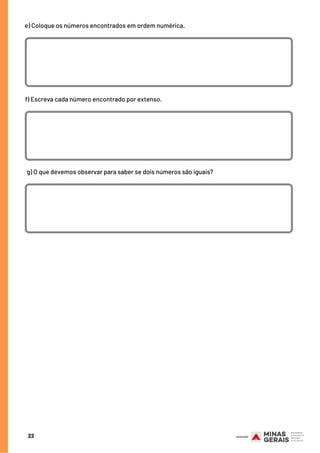 22
e) Coloque os números encontrados em ordem numérica.
f) Escreva cada número encontrado por extenso.
g) O que devemos observar para saber se dois números são iguais?
 