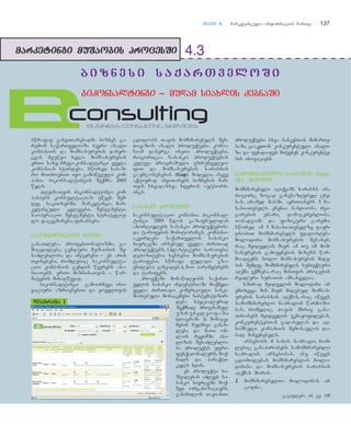 TTaavvii 44 marketinguli informaciis marTva 137
4.3
bb ii zz nn ee ss ii ss aa qq aa rr TT vv ee ll oo SS ii
swrafad ganviTarebadma biznes ga-
remom saqarTveloSi bevri axali
kompaniis da momsaxurebis daner-
gvas Seuwyo xeli. momsaxurebis
erTi saxe, rCeva-konsaltingi yvela
kompanias sWirdeba. swored sabaz-
ro moTxovniT iyo gamowveuli kom-
pania bikonsaltingis Seqmna 2005
wels.
dReisaTvis bikonsaltingi kom-
paniebs konsultacias uwevs Sem-
deg sakiTxebSi: marketingi, mar-
ketinguli kvlevebi, menejmenti,
saoperacio menejmenti, strategiu-
li dagegmareba, finansebi.
ssaakkoonnssuullttaacciioo jjgguuffii
ganaTleba, profesionalizmi, ga-
mocdileba, gunduri muSaobis Se-
saZlebloba da interesi – es aris
Tvisebebi, romlebic sakonsulta-
cio kompaniis gundis wevrebs axa-
siaTebs. erTi miznisaTvis – war-
matebis misaRwevad.
bikonsaltingi gamoirCeva ino-
vaciuri azrovnebiT da yovelTvis
cdilobs Tavis momxmarebels Ses-
Tavazos axali produqtebi. kompa-
niam danerga iseTi produqtebi,
rogoricaa sabanko produqtebis
kvleva programuli uzrunvelyo-
fiT da momsaxurebis xarisxis
gaumjobesebis (Gap) modeli, aseve
aqtiurad anviTarebs biznesis mar-
Tvis sxvadasxva sferos autsors-
ings.
ssaabbaannkkoo pprroodduuqqttii
sakonsultacio kompania bikonsal-
tingi 2005 wlis gazafxulidan
axorcielebs sabanko produqtebisa
da tarifebis monitorings. kompania
akvirdeba saqarTvelos sabanko
sivrceSi arsebul yvela ZiriTad
produqtebs, (plastikuri baraTebi;
depozitebi; sesxebi; momsaxurebis
tarifebi; swrafi fuladi gza-
vnilebi; ganvadeba), maT parametrebs
da tarifebs.
proeqtSi monawileobs saqarT-
velos sabanko industriaSi moqmedi
yvela ZiriTadi komerciuli banki.
moZiebuli monacemebi sistematizir-
deba specialurad
Seqmnil programul
u z r u n e l y o f a S i
(diagrama 1). monace-
mebis mudmivi ganax-
leba da maTi on-
lain reJimSi ana-
lizis SesaZleblo-
ba produqts ufro
funqcionalurs, moq-
nils da paraqti-
kuls xdis.
es produqti sa-
Sualebas aZlevs sa-
banko sivrceSi moq-
med organizaciebs,
ganixilon TavianTi
produqtebi sxva bankebTan mimarTe-
baSi, gaakeTon konkurentuli anali-
zi da fex-da-fex mihyvnen konkurente-
bis inovaciebs.
ssaammoommxxmmaarreebblloo nnaapprraalliiss ((Gap--
iiss)) mmooddeellii
momxmarebeli aRiqvams xarisxs ara
rogorc zogad ganusazRvrel cne-
bas, aramed masSi aerTianebs 5 ma-
xasiaTebels. esenia sandooba, rea-
girebis unari, damajerebloba,
Tanadgoma da fizikuri garemo.
swored am 5 maxasiaTebelze dayr-
dnobiT momxmarebels uyalibdeba
molodini momsaxurebis Sesaxeb,
rac myidvelis mier am Tu im mom-
saxurebis gamoyenebis mizezs war-
moadgens. xolo momsaxurebis miRe-
bis Semdeg momxmarebels subieqturi
aRqma eqmneba, rac misTvis procesis
realuri suraTis amsaxvelia.
xSirad myidvelis molodini ar
emTxveva mis mier miRebul momsax-
urebis xarisxis aRqmas, rac iwvevs
samomxmareblo napralis warmoSo-
bas, romelic Tavis mxriv gana-
pirobebs myidvelis ukmayofilebas,
konkurentebTan gadasvlas da aR-
niSnuli kompaniis Semosavlis da-
bal maCvenebels.
arsebobs 4 saxis naprali, rom-
lebic ganapirobebs samomxmareblo
napralis arsebobas, anu iwvevs
cdomolebas momxmareblis molo-
dinisa da momsaxurebis xarisxis
aRqmas Soris.
11.. momxmarebelTa molodinis ar
codna.
bbiikkoonnssaallttiinnggii __ mmuuddaamm ssiiaaxxlliiss ZZeebbnnaaSSii
ddiiaaggrraammaa 11
gagZeleba ix. gv. 138
 