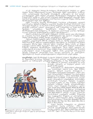 am e.w. brendebis brZolaSi, romelic mwarmoeblebis brendsa da kerZo
brends Soris mimdinareobs, sacalo movaWreebs bevri upiratesoba gaaCniaT.
isini akontroleben maRaziebSi produqciis ganlagebas da maT fasebs.
gadamyidvelebi kerZo brends konkurent mwarmoebelTa brendebTan SedarebiT
nakleb fass adeben da amiT dabali biujetis mqone myidvelebs izidaven. bevri
maRaziis mepatrone darwmunebulia,rom maRaziis sakuTari brendi xSirad didi
mwarmoeblebis mier aris Seqmnili.
bevri sacalod movaWre mwarmoebels savaWrod gamoyofili adgilis
gadasaxadsac uwesebs, romelsac calobiT movaWre moiTxovs manam, sanam axal
produqts miiRebs da is maRaziis Taroze moxvdeba. am gadasaxadis mimarT fed-
eraluri vaWrobis komisia kritikulad aris ganwyobili da wuxs, rom aman
SeiZleba konkurencia Seaviwrovos, radgan SedarebiT patara
mwarmoeblebisaTvis, romelTac ar SeuZliaT gadasaxadis gadaxda, SeizRuda
sacalo vaWrobiT momxmarebelze gasvlis SesaZlebloba.27
iqidan gamomdinare, rom kerZo brendebis xarisxi dRiTi dRe umjobesdeba
da TavianTi maRaziis qselebSi momxmareblebis met ndobas ipoveben, kerZo
brendi mwarmoeblis brends Zlier konkurencias uwevs.28
amerikis supermarketebSi kerZo brendis mqone produqtebs sasursaTo pro-
duqtebis kategoriebis 40%-Si pirveli, meore da mesame adgilebi ukaviaT.
mTlianobaSi, is amerikis supermarketebis, afTiaqebisa da masobrivi maRaziebis
gayidvebis 20%-ze mets ipyrobs. kerZo iarliyis mqone samosi ki mTeli
gayiduli samosis 36%-s Seadgens.29 imisaTvis rom kerZo brendebi CamoiSoron,
wamyvani brendebis mwarmoeblebi iZulebulni arian, fuli kvlevasa da
ganviTarebaSi daabandon, raTa axali brendi, axali niSan-Tvisebebi da xarisxis
gaumjobesebis axali saSualebebi Seqmnan. isini cdiloben Camoayalibon
Zlieri sareklamo programebi, raTa maRali cnobadoba da upiratesoba
SeinarCunon da mTavar distributorebTan partniorobis gzebs eZeben.
lliicceennzziirreebbaa.. bevr mwarmoebels sakuTari brendis saxelis Sesaqmnelad wlebi
da milionebis daxarjva sWirdeba. zogierTi kompania licenzias iRebs sax-
elebisa da simboloebis gamoyenebaze, romlebic an sxva mwarmoeblebis mier
iyo Seqmnili, an cnobili adamianebis Tu popu-
laruli kinoebisa da wignebis gmirTa sax-
elebs warmoadgenen.
tansacmlisa da aqsesuarebis gamyidvelebi
did honorarebs ixdian, raTa meti momxib-
vleloba Sematon TavianT produqcias _
kostiumebs, halstuxebs, TeTreuls, - iseTi cno-
bili inovatorebis saxelebsa Tu inicialebis
miniWebiT, rogorebic arian Calvin Klein, Tommy
Hilfiger, Gucci Tu Armani. bavSvebisaTvis gankuT-
vnili produqciis gamyidvelebi tansacmels,
saTamaSoebs, saskolo nivTebs, sacvlebs,
Tojinebs, sakvebsa da sxva sagnebs sayvareli
gmirebis saxelebs aweren. licenzirebulia
gmirTa iseTi saxelebi, rogorebicaa klasi-
kuri Sesame Street, Disney, Peanuts, Winnie the Pooh, the
Muppets, Scooby Doo da Dr. Seuss da Tanamedrove
Teletubbies, Pokemon, Powerpuff Girls, Rugrats, Blue’s
Clues, Harry Potter-is gmirebi. sacalo vaWrobaSi
saTamaSoebis gayidvebis TiTqmis naxevarze
meti satelevizio Souebisa da kinosuraTebis
gmirebis gamosaxulebis mqone produqtebze
modis, rogorebicaa Scooby Doo, SpongeBob, The Lion
King, Batman, Star Trek, Star Wars, Spider-Man, Men in
Black an Harry Potter.30
bolo wlebSi saxelebisa da gmirebis
licenzireba Zalze gaxSirda. aSS-sa da
kanadaSi licenzirebuli produqciis wliuri
sacalo vaWroba 1977 wels 4 miliardi dolar-
idan, 1987 wels 55 miliardamde gaizarda, dRes
288 nnaawwiillii mmeessaammee myidvelze orientirebuli marketinguli strategiisa da marketinguli kompleqsis Sedgena
■ multfilmis personaJis licenzireba: Warner Brothers-ma
Looney Tunes-is personaJebi msoflioSi yvelaze ZviradRirebul
licenziad aqcia.
 