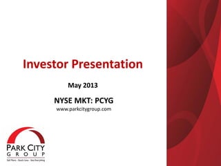 1
NYSE MKT: PCYG
www.parkcitygroup.com
May 2013
Investor Presentation
 