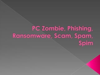 PC Zombie, Phishing, Ransomware, Scam, Spam, Spim 
