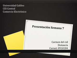Universidad Galileo
CEI Central
Comercio Electrónico
Carmen del cid
Distancia
Carnet: 0910184
 
