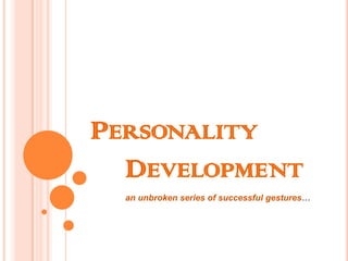Personality 			Development an unbroken series of successful gestures… 