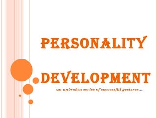 PERSONALITY  DEVELOPMENT an unbroken series of successful gestures … 