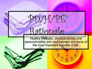 PD/H/PEPD/H/PE
RationaleRationale
Healthy lifestyles, physical activity andHealthy lifestyles, physical activity and
personal safety and development are some ofpersonal safety and development are some of
the most important features of life.the most important features of life.
 