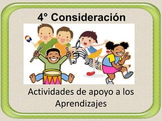 Actividades de apoyo a los
Aprendizajes
4° Consideración
 