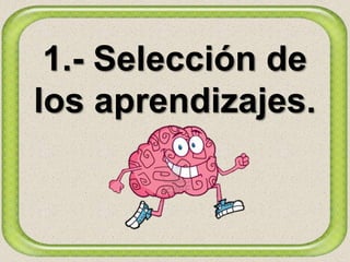 1.- Selección de
los aprendizajes.
 