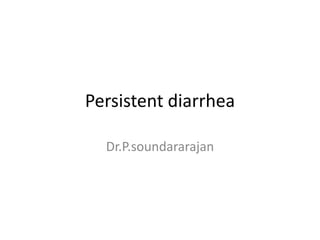 Persistent diarrhea
Dr.P.soundararajan
 
