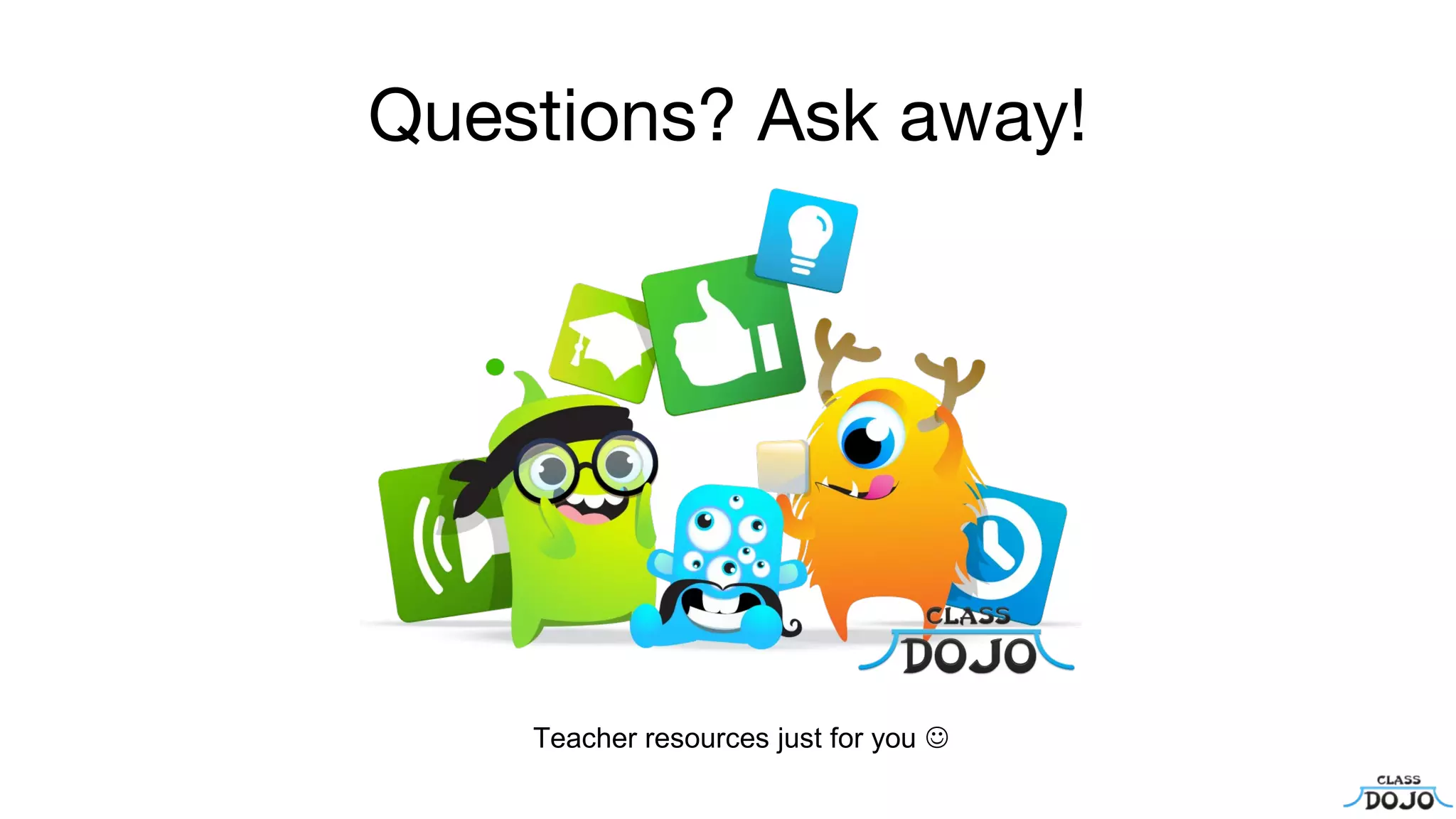 Questions? Ask away! 
Teacher resources just for you  
