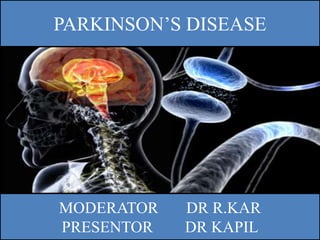 MODERATOR DR R.KAR
PRESENTOR DR KAPIL
PARKINSON’S DISEASE
 