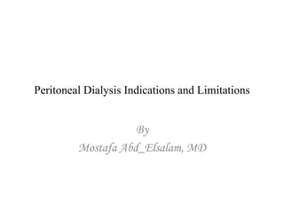 Peritoneal Dialysis Indications and Limitations
By
Mostafa Abd_Elsalam, MD
 