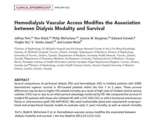 Perl J, Wald R, McFarlane P, et al. Hemodialysis vascular access modifies the associated between
dialysis modality and survival. J Am Soc Nephrol 2011;22:1113-1121
 