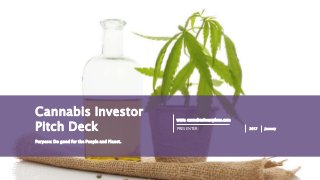 PAGE1
www. cannabusinessplans.com
PRESENTER: 2017 January
Purpose: Do good for the People and Planet.
Cannabis Investor
Pitch Deck
 