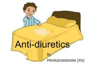 Anti-diuretics
By
PRIYADHARSHINI [PD]
 
