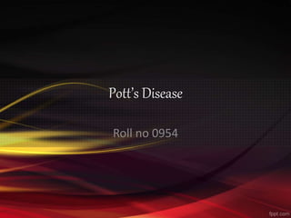 Pott’s Disease
Roll no 0954
 