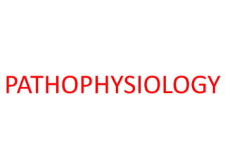 PATHOPHYSIOLOGY
 