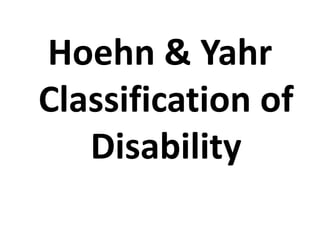 Hoehn & Yahr
Classification of
Disability
 