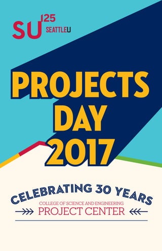 CELEBRATING 30 YEARSCOLLEGE OF SCIENCE AND ENGINEERING
PROJECT CENTER
PROJECTS
DAY
2017
PROJECTS
DAY
2017
 