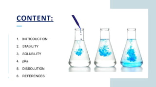 CONTENT:
4
1. INTRODUCTION
2. STABILITY
3. SOLUBILITY
4. pKa
5. DISSOLUTION
6. REFERENCES
 