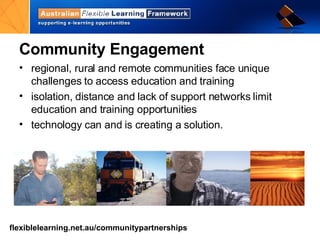 Community Engagement regional, rural and remote communities face unique challenges to access education and training isolation, distance and lack of support networks limit education and training opportunities technology can and is creating a solution. 