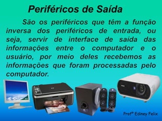 Periféricos de Saída




                       Profº Ediney Felix
 