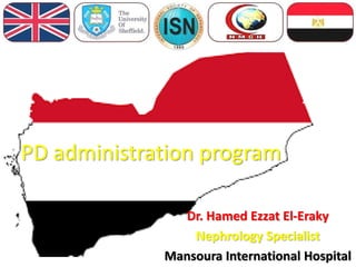 PD administration program
Dr. Hamed Ezzat El-Eraky
Nephrology Specialist
Mansoura International Hospital
 