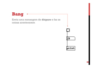 Bang

8

Envia uma mensagem de disparo e faz as
coisas acontecerem

 