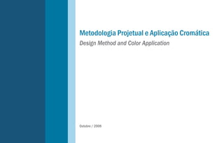 Metodologia Projetual e Aplicação Cromática
Design Method and Color Application




Outubro / 2008
 