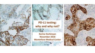 PD-L1 testing:
why and why not?
Karine Darbinyan
November 2018
Montefiore Medical Center
 