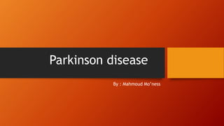 Parkinson disease
By : Mahmoud Mo’ness
 