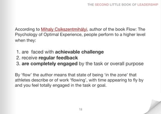 THE SECOND LITTLE BOOK OF LEADERSHIP




According to Mihaly Csíkszentmihályi, author of the book Flow: The
Psychology of ...