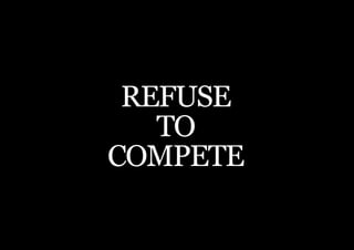 THE SECOND LITTLE BOOK OF LEADERSHIP




 REFUSE
   TO
COMPETE

   39
 