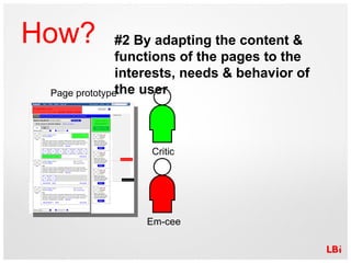 How? Critic Em-cee Page prototype #2 By adapting the content & functions of the pages to the interests, needs & behavior o...