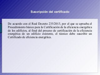 Suscripción del certificado
De acuerdo con el Real Decreto 235/2013, por el que se aprueba el
Procedimiento básico para la...