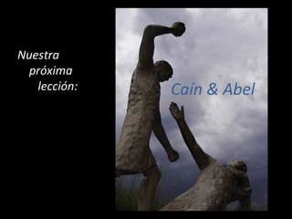 Caín & Abel
NuestraNuestra
próximapróxima
lección:lección:
 