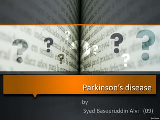 Parkinson’s disease
by
Syed Baseeruddin Alvi (09)
 
