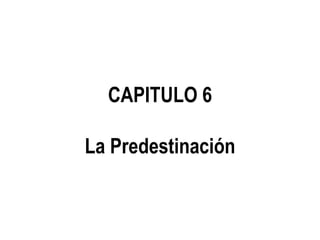 CAPITULO 6
La Predestinación
 