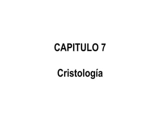 CAPITULO 7
Cristología
 