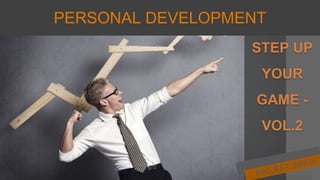 PERSONAL DEVELOPMENT
STEP UP
YOUR
GAME -
VOL.2
 