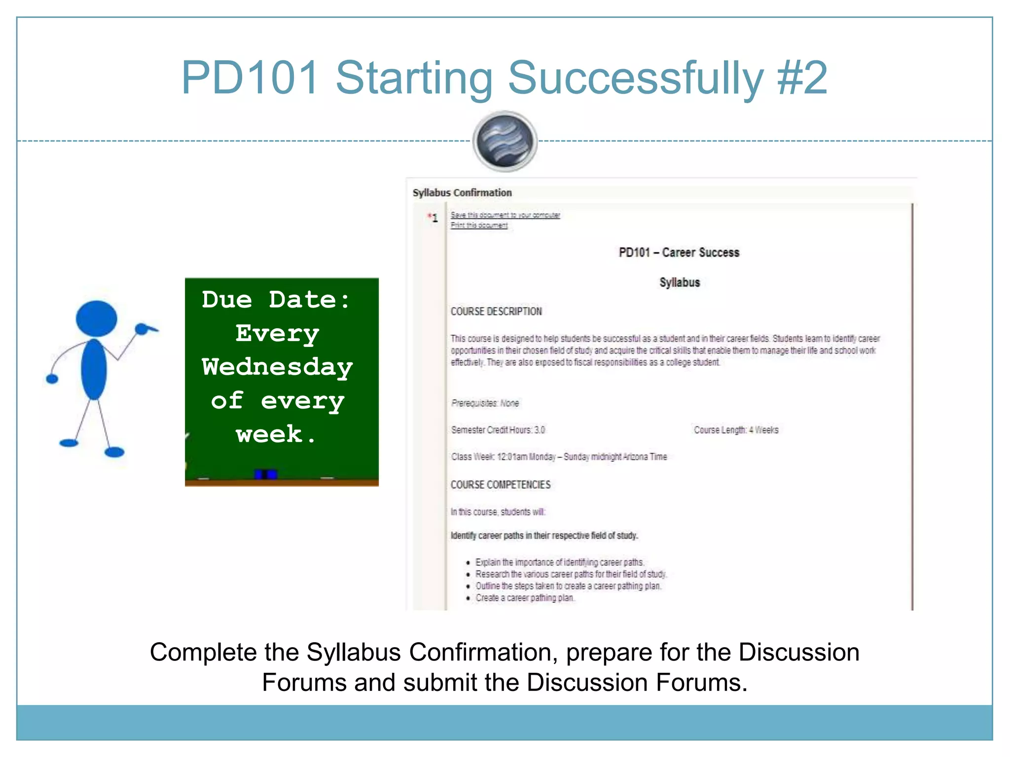 PD101 Starting Successfully #2Due Date: Every Wednesday of every week.Complete the Syllabus Confirmation, prepare for the Discussion Forums and submit the Discussion Forums.