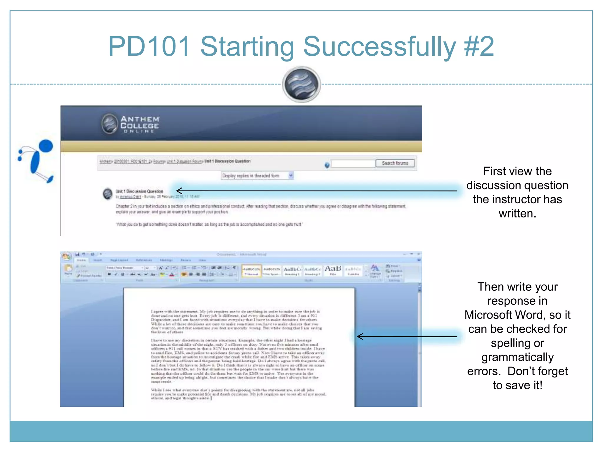 PD101 Starting Successfully #2First view the discussion question the instructor has written.Then write your response in Microsoft Word, so it can be checked for spelling or grammatically errors. Don’t forget to save it!