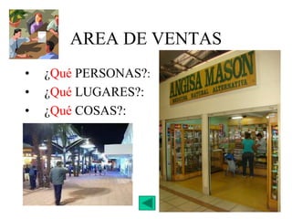 AREA DE VENTAS
• ¿Qué PERSONAS?:
• ¿Qué LUGARES?:
• ¿Qué COSAS?:
 